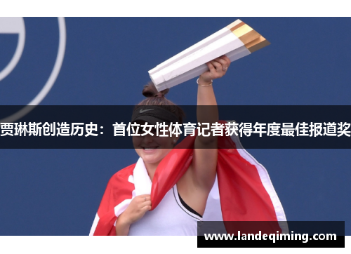 贾琳斯创造历史：首位女性体育记者获得年度最佳报道奖